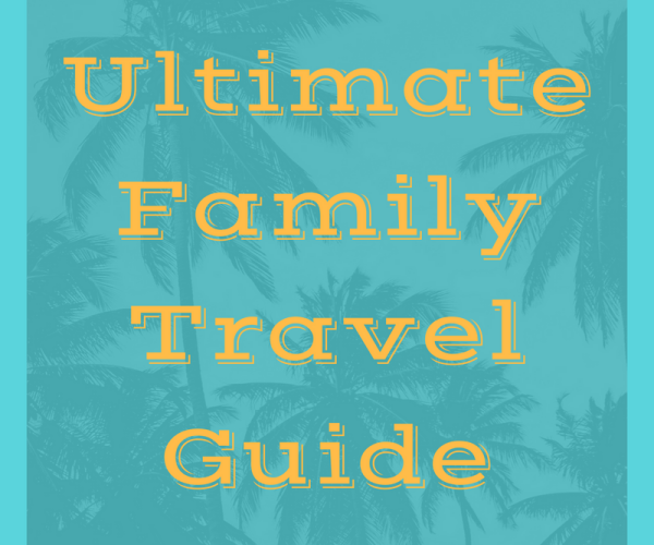 Ultimate Family Travel Guide